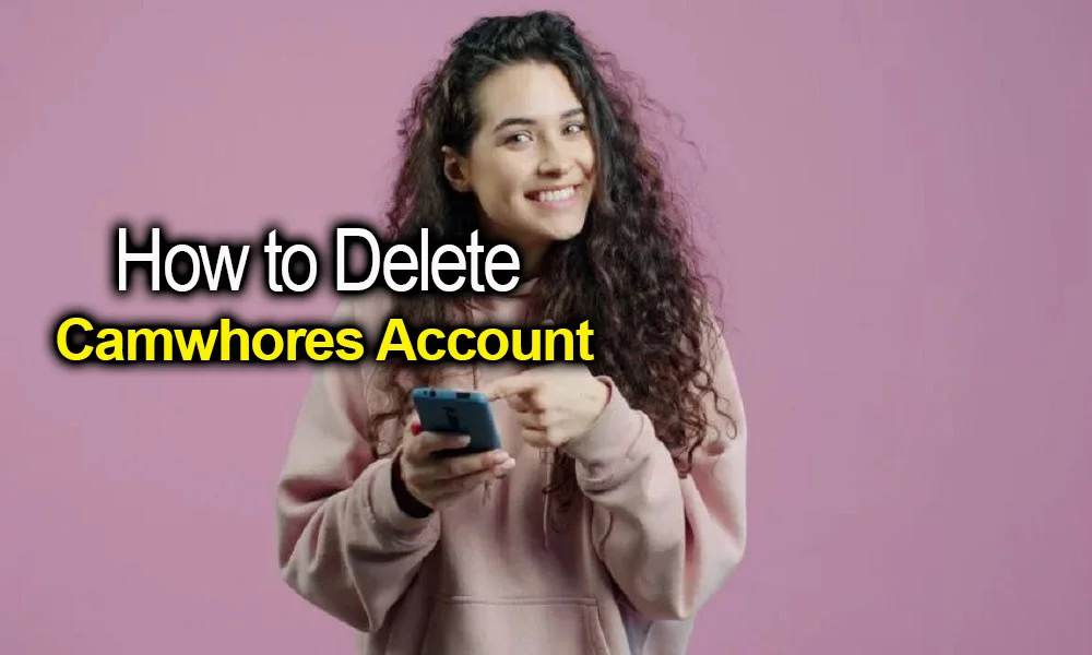 How to Delete Camwhores Account