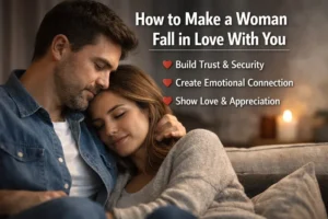 How to Make a Woman Fall in Love With You: Understanding Her Emotional Needs