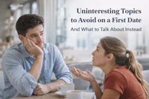 Uninteresting Topics to Avoid on a First Date