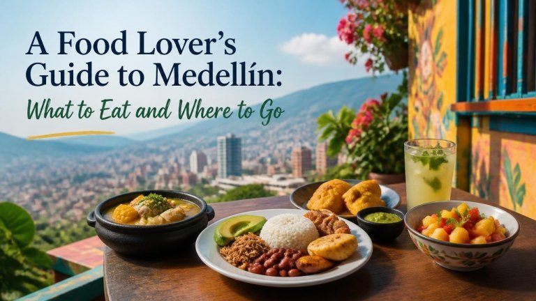 A Food Lover’s Guide to Medellín: What to Eat and Where to Go