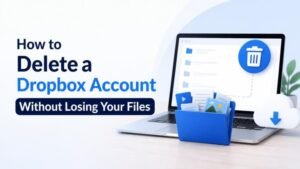 How to Delete a Dropbox Account Without Losing Your Files