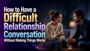 How to Have a Difficult Relationship Conversation Without Making Things Worse