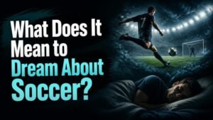 What Does It Mean to Dream About Soccer?