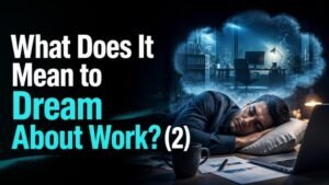 What Does It Mean to Dream About Work? (2)