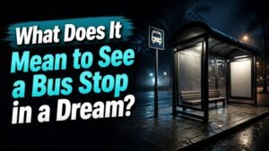 What Does It Mean to See a Bus Stop in a Dream?