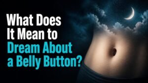What Does It Mean to Dream About a Belly Button?