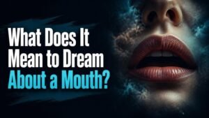 What Does It Mean to Dream About a Mouth?