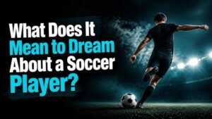 What Does It Mean to Dream About a Soccer Player?