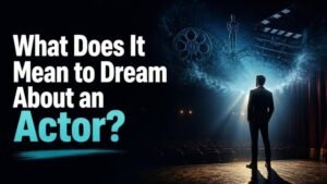 What Does It Mean to Dream About an Actor?