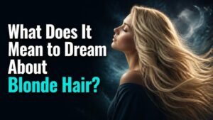 What Does It Mean to Dream About Blonde Hair?