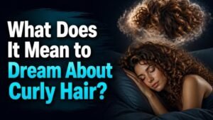 What Does It Mean to Dream About Curly Hair?