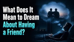What Does It Mean to Dream About Having a Friend?