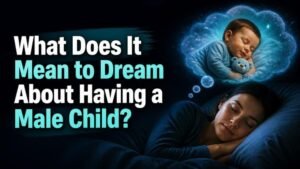 What Does It Mean to Dream About Having a Male Child?