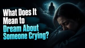 What Does It Mean to Dream About Someone Crying?