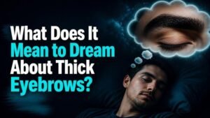 What Does It Mean to Dream About Thick Eyebrows?