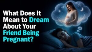 What Does It Mean to Dream About Your Friend Being Pregnant?