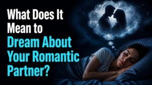 What Does It Mean to Dream About Your Romantic Partner?