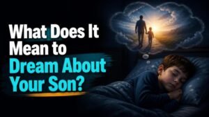 What Does It Mean to Dream About Your Son?