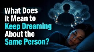 What Does It Mean to Keep Dreaming About the Same Person?